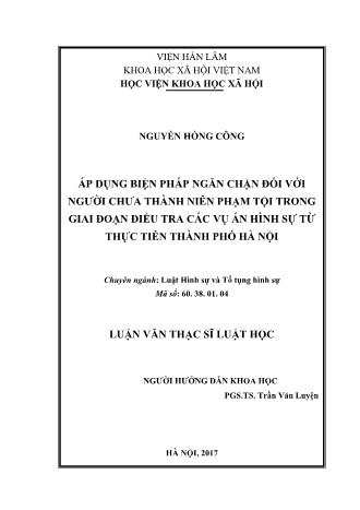 Luận văn Áp dụng biện pháp ngăn chặn đối với người chưa thành niên phạm tội trong giai đoạn điều tra các vụ án hình sự từ thực tiễn Thành phố Hà Nội