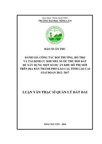 Luận văn Đánh giá công tác bồi thường, hỗ trợ và tái định cư khi nhà nước thu hồi đất để xây dựng một số dự án khu đô thị mới trên địa bàn Thành phố Lào Cai, tỉnh Lào Cai giai đoạn 2012- 2017