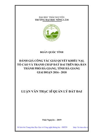 Luận văn Đánh giá công tác giải quyết khiếu nại, tố cáo và tranh chấp đất đai trên địa bàn Thành phố Hà Giang, tỉnh Hà Giang giai đoạn 2016 - 2018