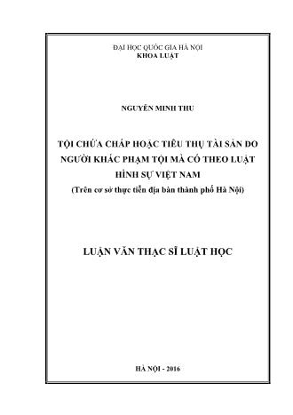 Luận văn Tội chứa chấp hoặc tiêu thụ tài sản do người khác phạm tội mà có theo luật hình sự Việt Nam (Trên cơ sở thực tiễn địa bàn Thành phố Hà Nội)